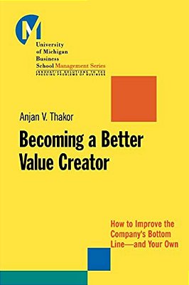 Becoming A Better Value Creator: How To Improve The Company's Bottom Line--and Your Own-..
