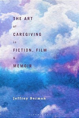 The Art Of Caregiving In Fiction, Film, And Memoir-..