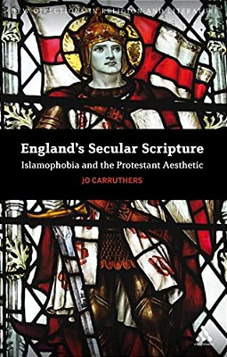England's Secular Scripture: Islamophobia And The Protestant Aesthetic-..