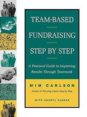 Team-Based Fundraising Step By Step: A Practical Guide To Improving Results Through Teamwork-..