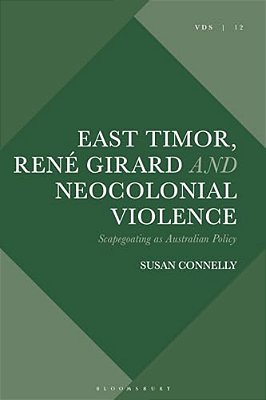 East Timor, René Girard And Neocolonial Violence: Scapegoating As Australian Policy-..