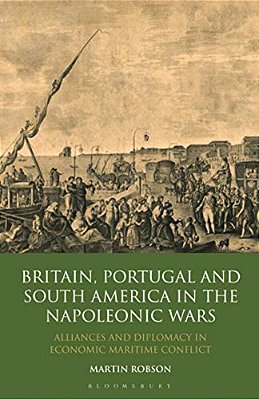 Britain, Portugal And South America In The Napoleonic Wars: Alliances And Diplomacy In Economic Maritime Conflict-..