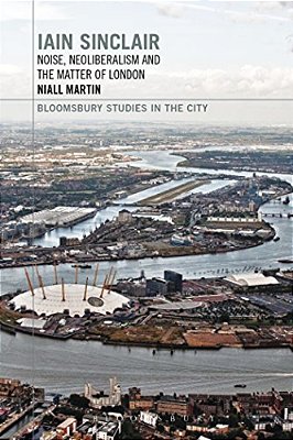 Iain Sinclair: Noise, Neoliberalism And The Matter Of London-..