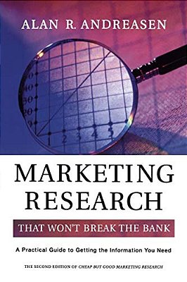 Marketing Research That Won't Break The Bank: A Practical Guide To Getting The Information You Need-..