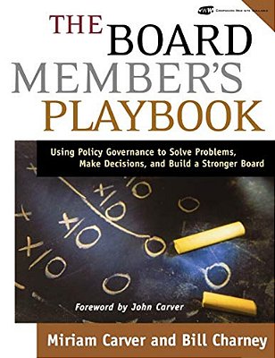 The Board Member's Playbook: Using Policy Governance To Solve Problems, Make Decisions, And Build A Stronger Board [With CD-ROM]-..