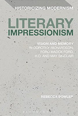 Literary Impressionism: Vision And Memory In Dorothy Richardson, Ford Madox Ford, H. D. And May Sinclair-..