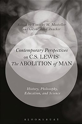 Contemporary Perspectives On C. S. Lewis' 'The Abolition Of Man': History, Philosophy, Education, And Science-..