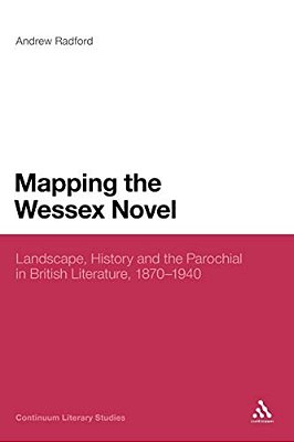 Mapping The Wessex Novel: Landscape, History And The Parochial In British Literature, 1870-1940-..