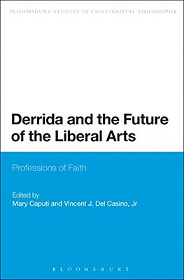 Derrida And The Future Of The Liberal Arts: Professions Of Faith-..