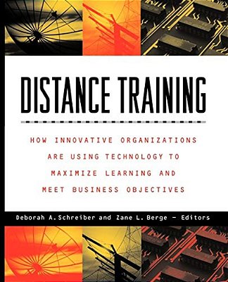 Distance Training: How Innovative Organizations Are Using Technology To Maximize Learning And Meet Business Objectives-..
