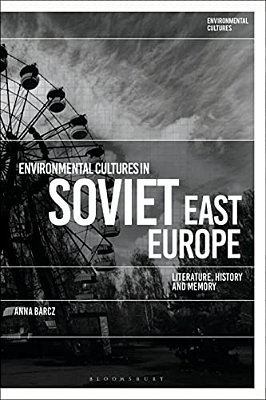 Environmental Cultures In Soviet East Europe: Literature, History And Memory-..