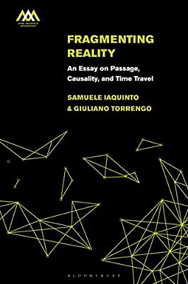 Fragmenting Reality: An Essay On Passage, Causality And Time Travel-..