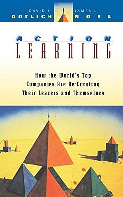 Action Learning: How The World's Top Companies Are Re-Creating Their Leaders And Themselves-..