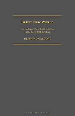 Brute New World: The Rediscovery Of Latin America In The Early 19Th Century-..