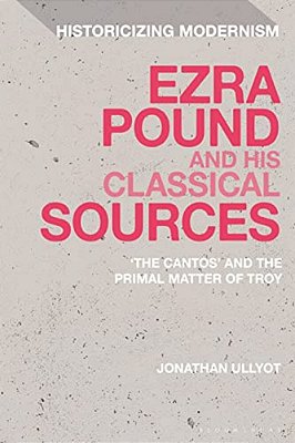 Ezra Pound And His Classical Sources: The Cantos And The Primal Matter Of Troy-..