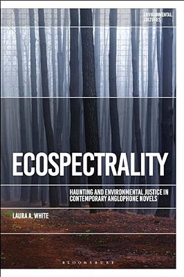 Ecospectrality: Haunting And Environmental Justice In Contemporary Anglophone Novels-..