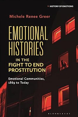Emotional Histories In The Fight To End Prostitution: Emotional Communities, 1869 To Today-..