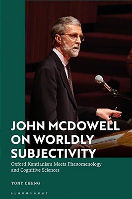John Mcdowell On Worldly Subjectivity: Oxford Kantianism Meets Phenomenology And Cognitive Sciences-..