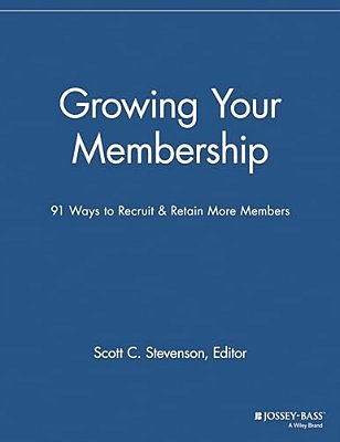 Growing Your Membership: 91 Ways To Recruit & Retain More Members-..