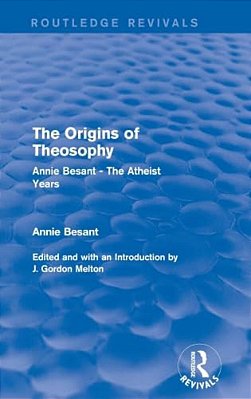 The Origins Of Theosophy (Routledge Revivals): Annie Besant - The Atheist Years-..