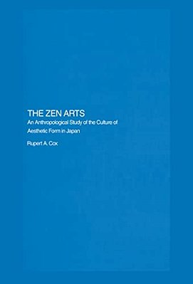 The Zen Arts: An Anthropological Study Of The Culture Of Aesthetic Form In Japan-..