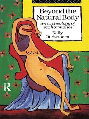 Beyond The Natural Body: An Archaeology Of Sex Hormones-..