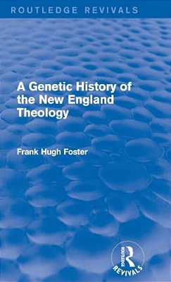 A Genetic History Of New England Theology (Routledge Revivals)-..
