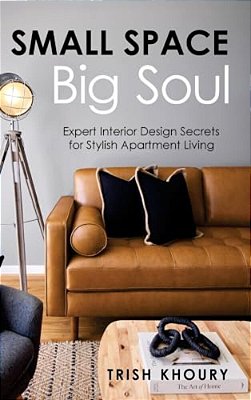 Small Space, Big Soul: Expert Interior Design Secrets For Stylish Apartment Living-..