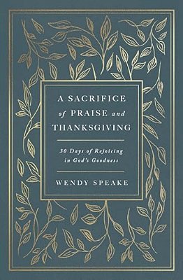 A Sacrifice Of Praise And Thanksgiving: 30 Days Of Rejoicing In God's Goodness-..