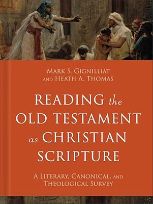 Reading The Old Testament As Christian Scripture: A Literary, Canonical, And Theological Survey-..