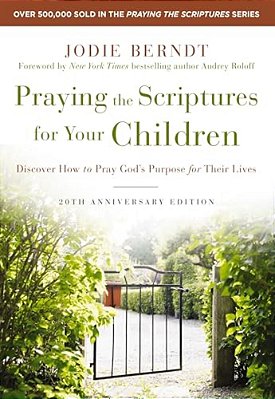 Praying The Scriptures For Your Children 20Th Anniversary Edition: Discover How To Pray God's Purpose For Their Lives-..