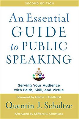 An Essential Guide To Public Speaking: Serving Your Audience With Faith, Skill, And Virtue-..
