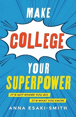 Make College Your Superpower: It's Not Where You Go, It's What You Know-..