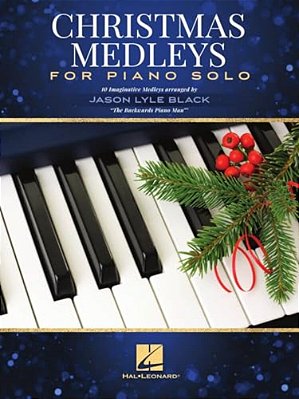 Christmas Medleys For Piano Solo: 10 Imaginative Medleys Arranged By Jason Lyle Black, The Backwards Piano Man-..