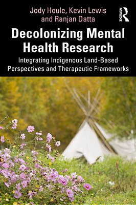 Decolonizing Mental Health Research: Integrating Indigenous Land-Based Perspectives And Therapeutic Frameworks-..