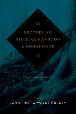 Recovering Biblical Manhood And Womanhood: A Response To Evangelical Feminism (Revised Edition)-..