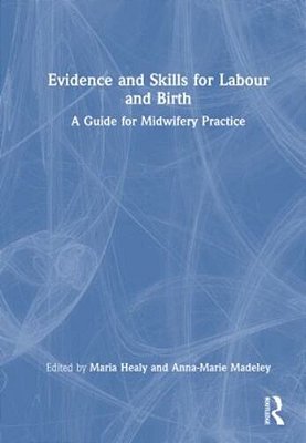 Evidence And Skills For Labour And Birth: A Guide For Midwifery Practice-..