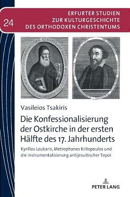 Die Konfessionalisierung Der Ostkirche In Der Ersten Haelfte Des 17. Jahrhunderts: Kyrillos Loukaris, Metrophanes Kritopoulos Und Die Instrumentalisie-..