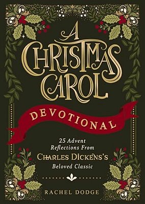 A Christmas Carol Devotional: 25 Advent Reflections From Charles Dickens's Beloved Classic-..