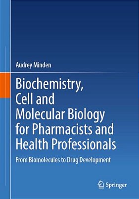 Biochemistry, Cell And Molecular Biology For Pharmacists And Health Professionals: From Biomolecules To Drug Development-..