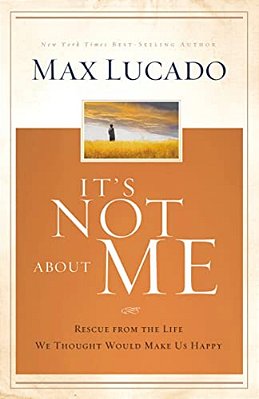 It's Not About Me: Rescue From The Life We Thought Would Make US Happy-..