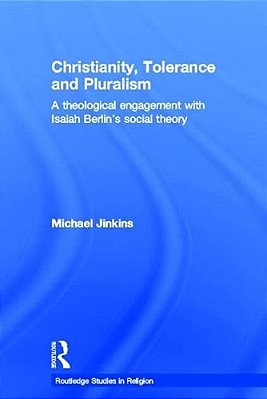 Christianity, Tolerance And Pluralism: A Theological Engagement With Isaiah Berlin's Social Theory-..