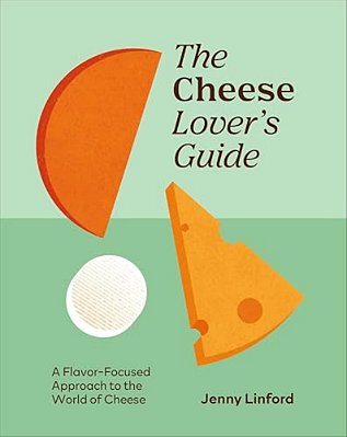 The Cheese Lover's Guide: A Flavour-Focused Approach To The World Of Cheese-..