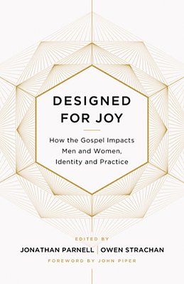 Designed For Joy: How The Gospel Impacts Men And Women, Identity And Practice-..