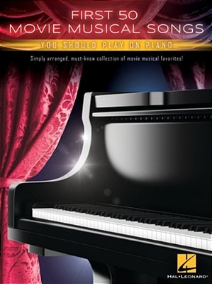 First 50 Movie Musical Songs You Should Play On Piano: Simply Arranged Classics From Movie Musical Favorites-..
