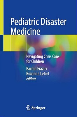 Pediatric Disaster Medicine: Navigating Crisis Care For Children-..