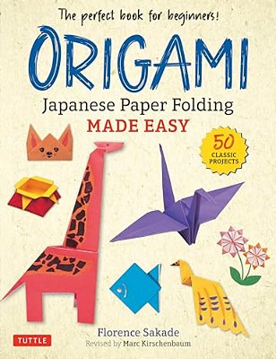 Origami: Japanese Paper Folding Made Easy: The Perfect Book For Beginners! (50 Classic Projects)-..