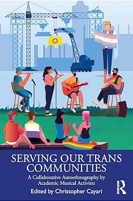 Serving Our Trans Communities: A Collaborative Autoethnography By Academic Musical Activists-..