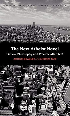 The New Atheist Novel: Fiction, Philosophy And Polemic After 9/11-..