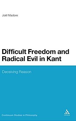 Difficult Freedom And Radical Evil In Kant: Deceiving Reason-..